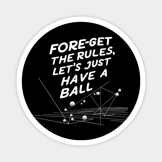 Fore-Get the Rules, Let's Just Have a Ball Magnet by CreationArt8